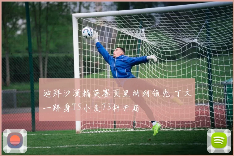 迪拜沙漠精英赛莫里纳利领先 丁文一跻身T5小麦73杆开局